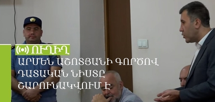 Արմեն Աշոտյանի գործով դատական նիստը շարունակվում է. ՈւՂԻՂ